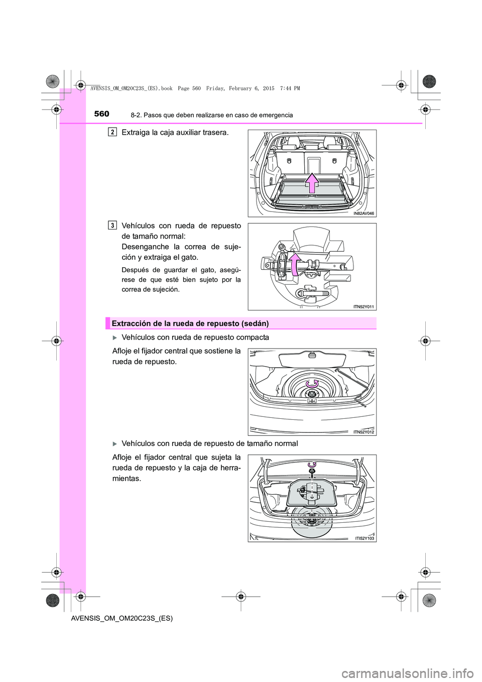 TOYOTA AVENSIS 2015  Manual del propietario (in Spanish) 5608-2. Pasos que deben realizarse en caso de emergencia
AVENSIS_OM_OM20C23S_(ES)
Extraiga la caja auxiliar trasera.
Vehículos con rueda de repuesto
de tamaño normal: 
Desenganche la correa de suje-