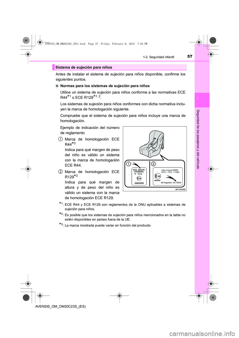 TOYOTA AVENSIS 2015  Manual del propietario (in Spanish) 571-2. Seguridad infantil
1
AVENSIS_OM_OM20C23S_(ES)
Seguridad de los pasajeros y del vehículo
Antes de instalar el sistema de sujeción para niños disponible, confirme los
siguientes puntos.
■Nor