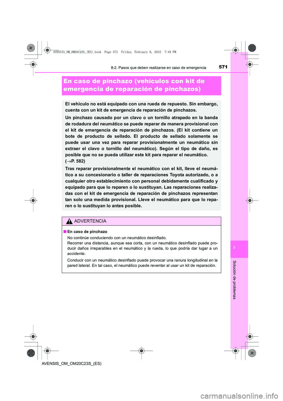 TOYOTA AVENSIS 2015  Manual del propietario (in Spanish) 5718-2. Pasos que deben realizarse en caso de emergencia
AVENSIS_OM_OM20C23S_(ES)
8
Solución de problemas
En caso de pinchazo (vehículos con kit de 
emergencia de reparación de pinchazos)
El vehíc