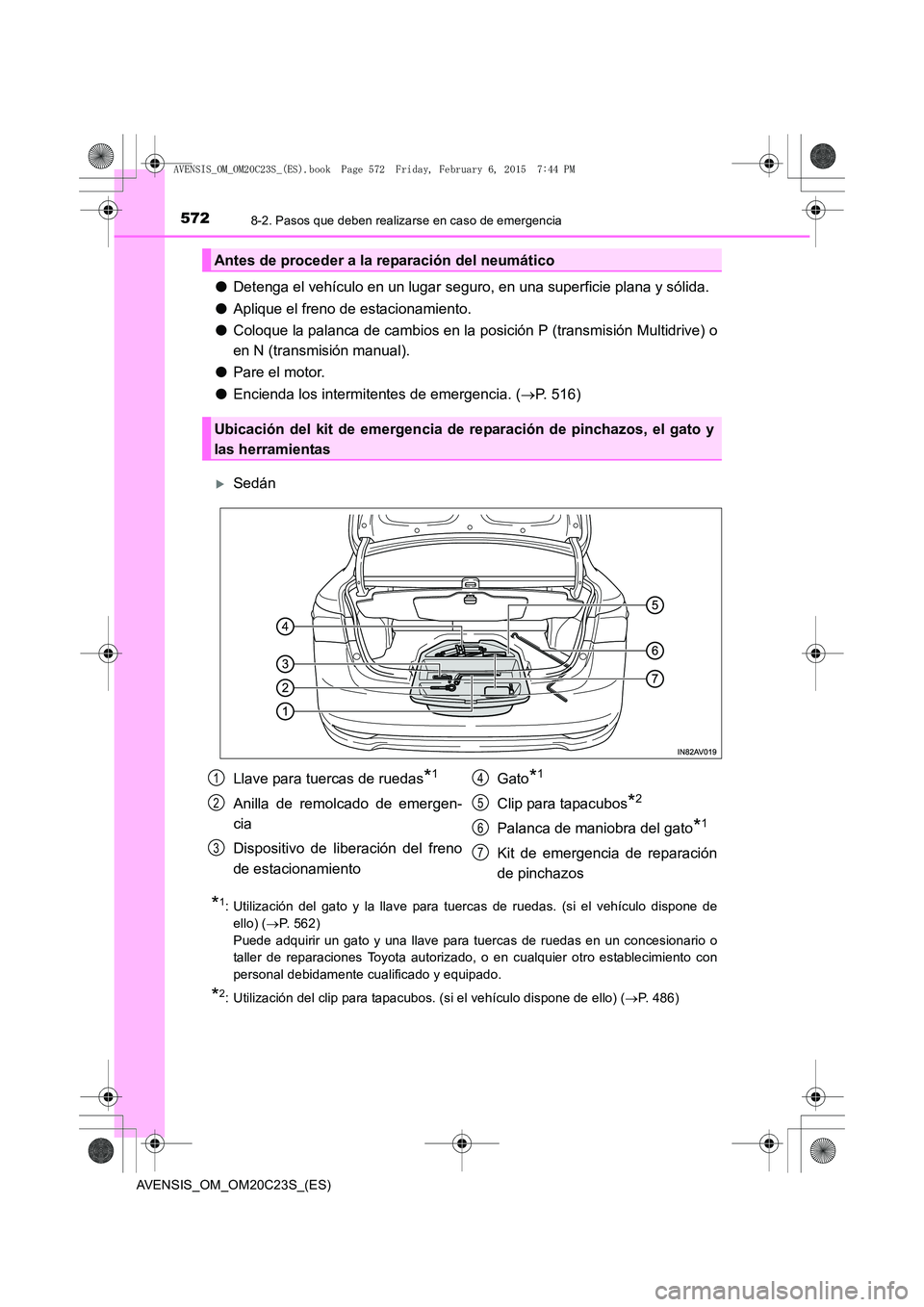 TOYOTA AVENSIS 2015  Manual del propietario (in Spanish) 5728-2. Pasos que deben realizarse en caso de emergencia
AVENSIS_OM_OM20C23S_(ES)
●Detenga el vehículo en un lugar seguro, en una superficie plana y sólida.
● Aplique el freno de estacionamiento