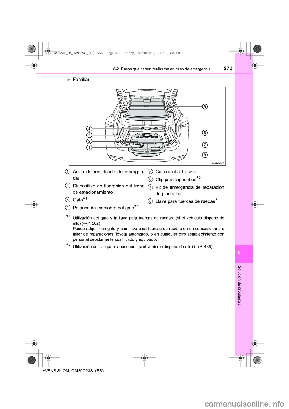 TOYOTA AVENSIS 2015  Manual del propietario (in Spanish) 5738-2. Pasos que deben realizarse en caso de emergencia
AVENSIS_OM_OM20C23S_(ES)
8
Solución de problemas
�XFamiliar
*1: Utilización del gato y la llave para tuercas de ruedas. (si el vehículo disp
