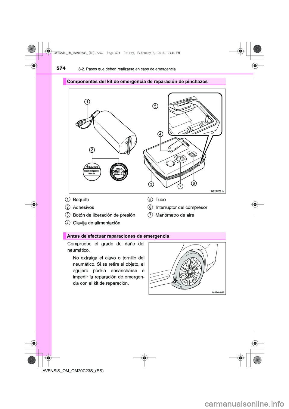 TOYOTA AVENSIS 2015  Manual del propietario (in Spanish) 5748-2. Pasos que deben realizarse en caso de emergencia
AVENSIS_OM_OM20C23S_(ES)
Compruebe el grado de daño del
neumático.No extraiga el clavo o tornillo del
neumático. Si se retira el objeto, el
