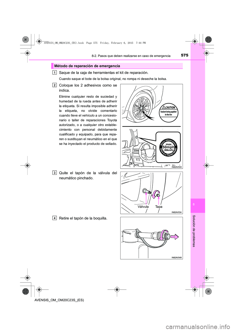 TOYOTA AVENSIS 2015  Manual del propietario (in Spanish) 5758-2. Pasos que deben realizarse en caso de emergencia
AVENSIS_OM_OM20C23S_(ES)
8
Solución de problemas
Saque de la caja de herramientas el kit de reparación.
Cuando saque el bote de la bolsa orig