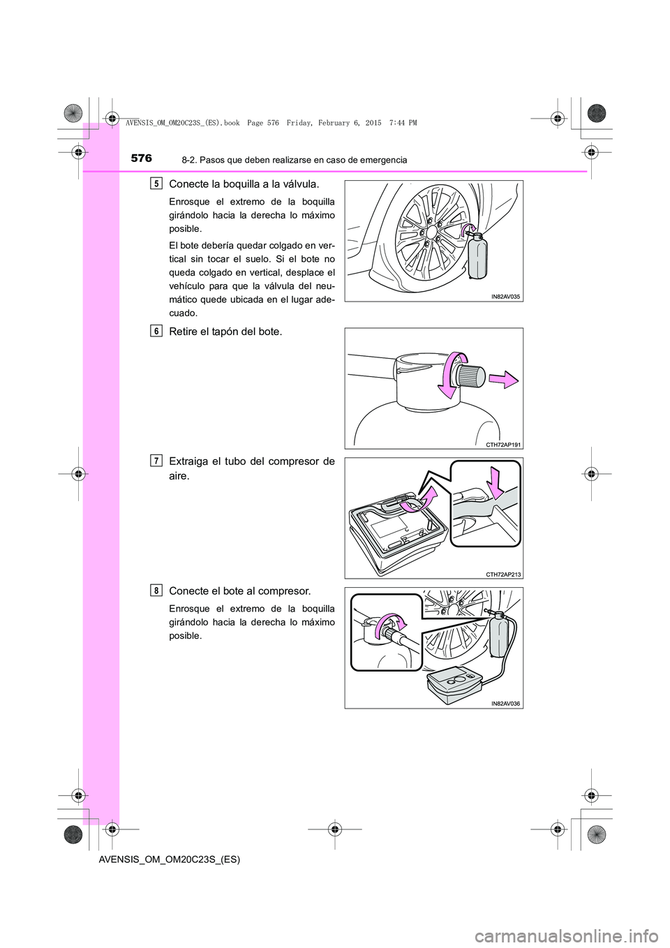 TOYOTA AVENSIS 2015  Manual del propietario (in Spanish) 5768-2. Pasos que deben realizarse en caso de emergencia
AVENSIS_OM_OM20C23S_(ES)
Conecte la boquilla a la válvula.
Enrosque el extremo de la boquilla
girándolo hacia la derecha lo máximo
posible.
