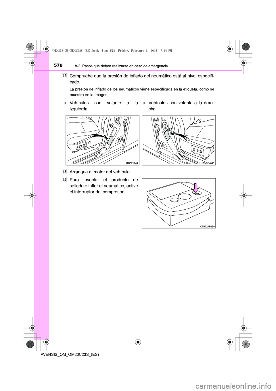 TOYOTA AVENSIS 2015  Manual del propietario (in Spanish) 5788-2. Pasos que deben realizarse en caso de emergencia
AVENSIS_OM_OM20C23S_(ES)
Compruebe que la presión de inflado del neumático está al nivel especifi-
cado.
La presión de inflado de los neum