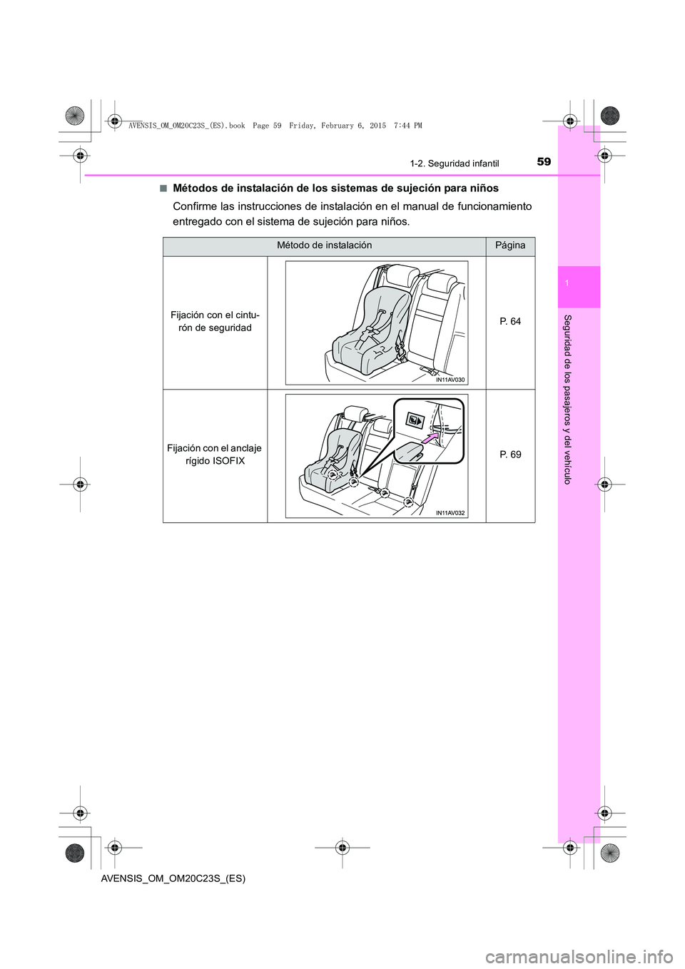 TOYOTA AVENSIS 2015  Manual del propietario (in Spanish) 591-2. Seguridad infantil
1
AVENSIS_OM_OM20C23S_(ES)
Seguridad de los pasajeros y del vehículo
■Métodos de instalación de los sistemas de sujeción para niños
Confirme las instrucciones de insta