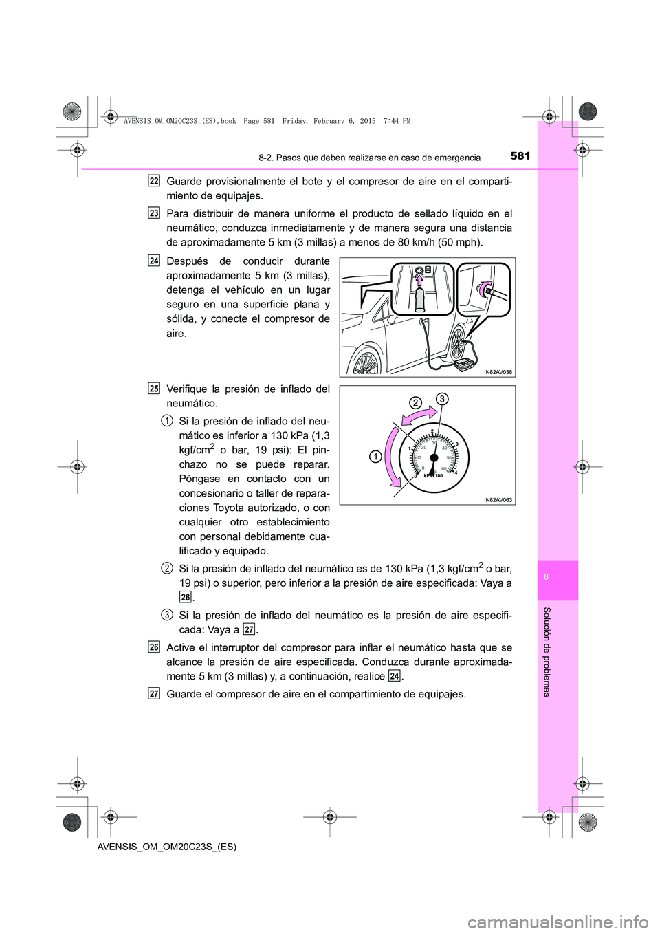 TOYOTA AVENSIS 2015  Manual del propietario (in Spanish) 5818-2. Pasos que deben realizarse en caso de emergencia
AVENSIS_OM_OM20C23S_(ES)
8
Solución de problemas
Guarde provisionalmente el bote y el compresor de aire en el comparti-
miento de equipajes.
P
