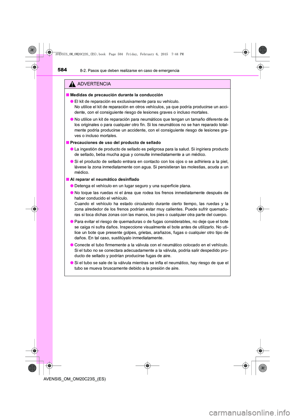 TOYOTA AVENSIS 2015  Manual del propietario (in Spanish) 5848-2. Pasos que deben realizarse en caso de emergencia
AVENSIS_OM_OM20C23S_(ES)
ADVERTENCIA
■Medidas de precaución durante la conducción
●El kit de reparación es exclusivamente para su vehíc