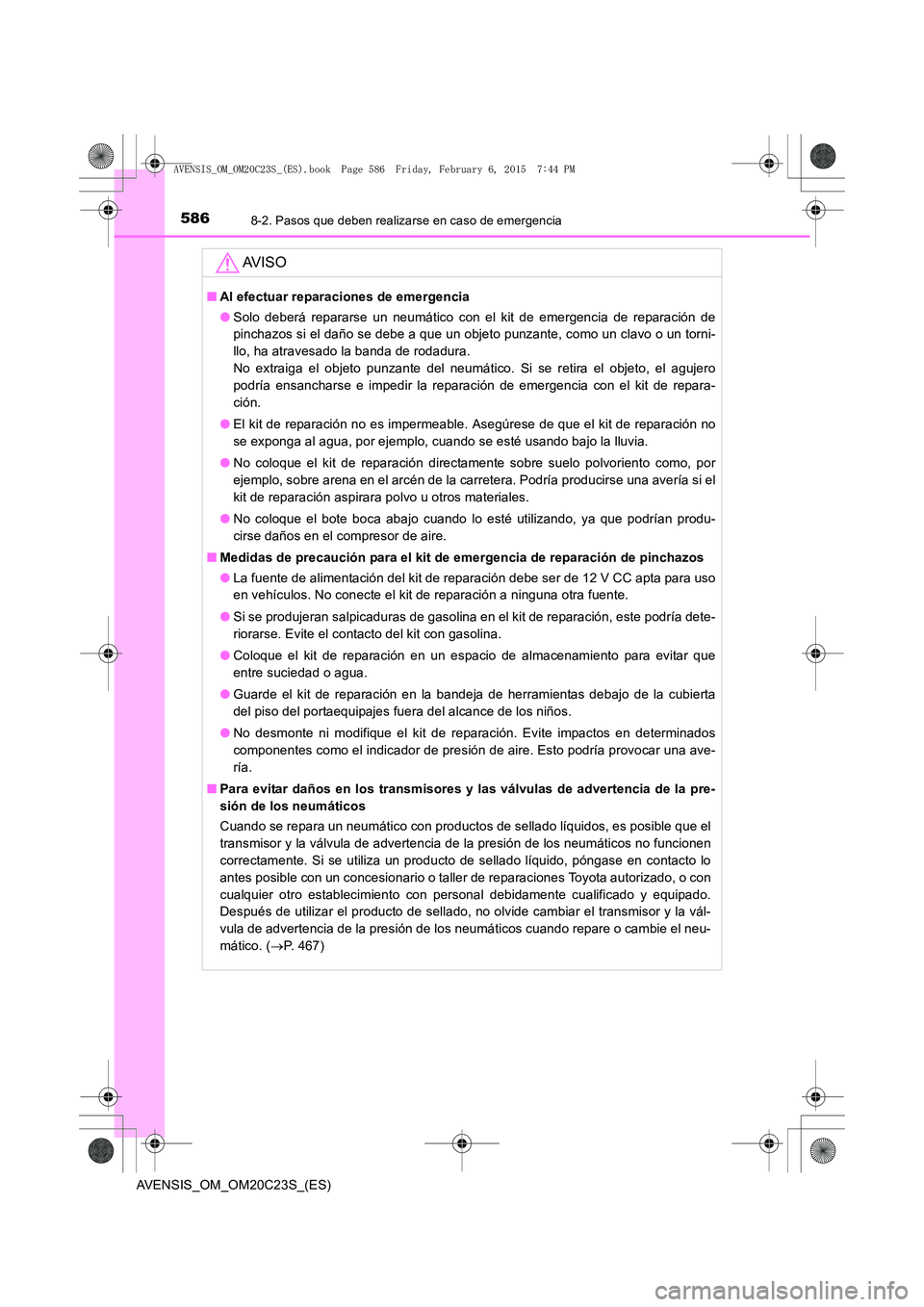 TOYOTA AVENSIS 2015  Manual del propietario (in Spanish) 5868-2. Pasos que deben realizarse en caso de emergencia
AVENSIS_OM_OM20C23S_(ES)
AV I S O
■Al efectuar reparaciones de emergencia
●Solo deberá repararse un neumático con el kit de emergencia de