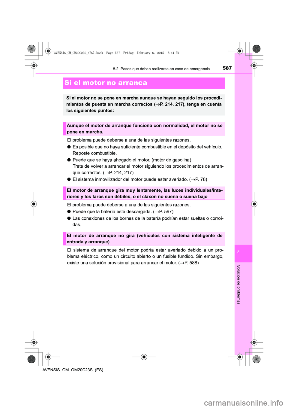 TOYOTA AVENSIS 2015  Manual del propietario (in Spanish) 5878-2. Pasos que deben realizarse en caso de emergencia
AVENSIS_OM_OM20C23S_(ES)
8
Solución de problemas
Si el motor no arranca
El problema puede deberse a una de las siguientes razones.
●Es posib