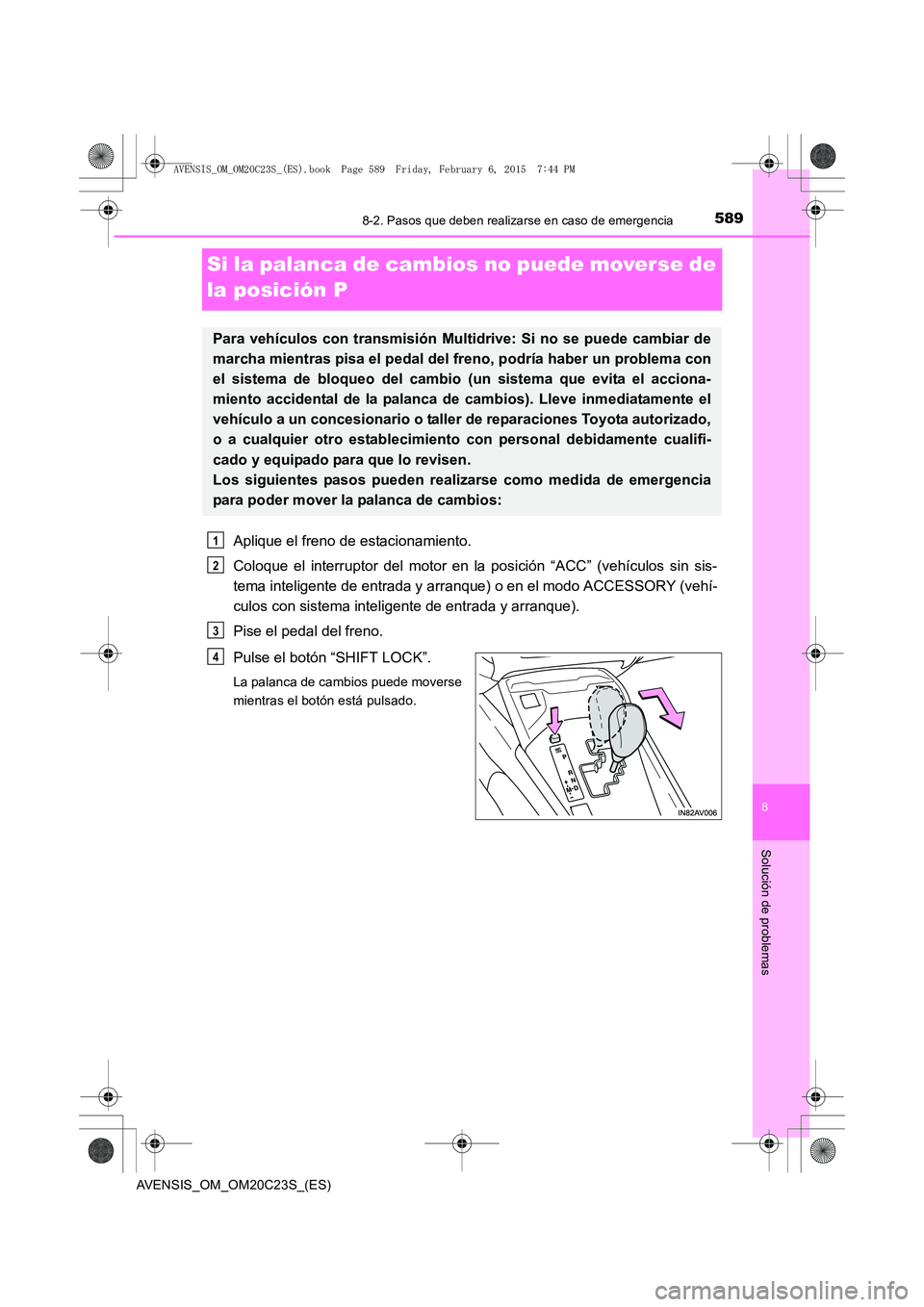 TOYOTA AVENSIS 2015  Manual del propietario (in Spanish) 5898-2. Pasos que deben realizarse en caso de emergencia
AVENSIS_OM_OM20C23S_(ES)
8
Solución de problemas
Si la palanca de cambios no puede moverse de 
la posición P
Aplique el freno de estacionamie