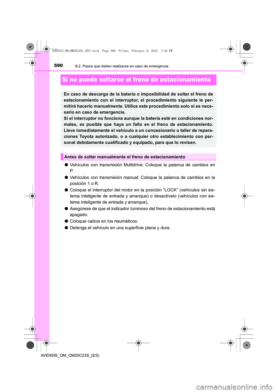 TOYOTA AVENSIS 2015  Manual del propietario (in Spanish) 5908-2. Pasos que deben realizarse en caso de emergencia
AVENSIS_OM_OM20C23S_(ES)
Si no puede soltarse el freno de estacionamiento
●Vehículos con transmisión Multidrive: Coloque la palanca de camb