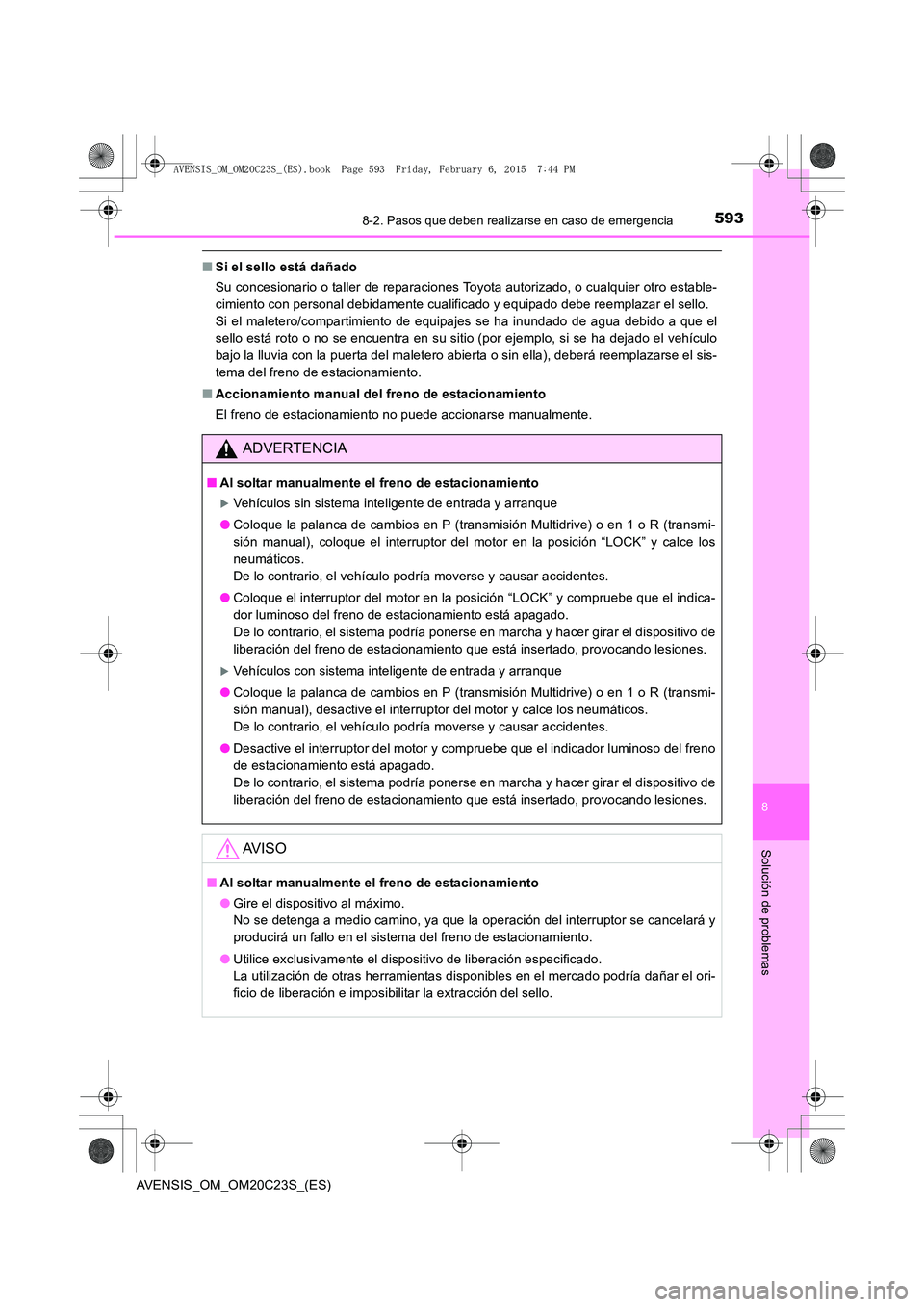 TOYOTA AVENSIS 2015  Manual del propietario (in Spanish) 5938-2. Pasos que deben realizarse en caso de emergencia
AVENSIS_OM_OM20C23S_(ES)
8
Solución de problemas
■Si el sello está dañado
Su concesionario o taller de reparaciones Toyota autorizado, o c