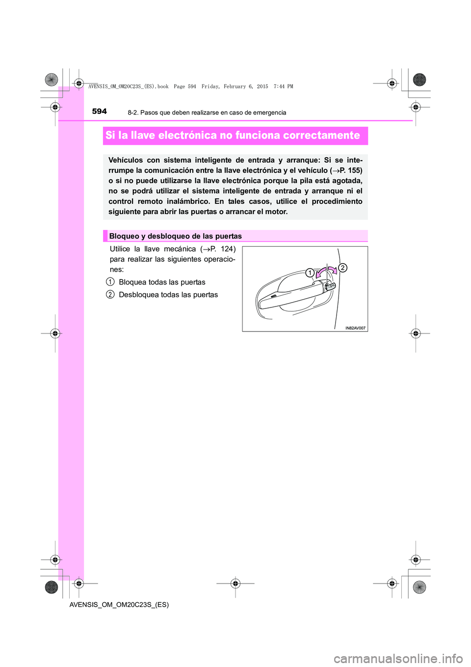 TOYOTA AVENSIS 2015  Manual del propietario (in Spanish) 5948-2. Pasos que deben realizarse en caso de emergencia
AVENSIS_OM_OM20C23S_(ES)
Si la llave electrónica no funciona correctamente
Utilice la llave mecánica (→P. 124)
para realizar las siguientes