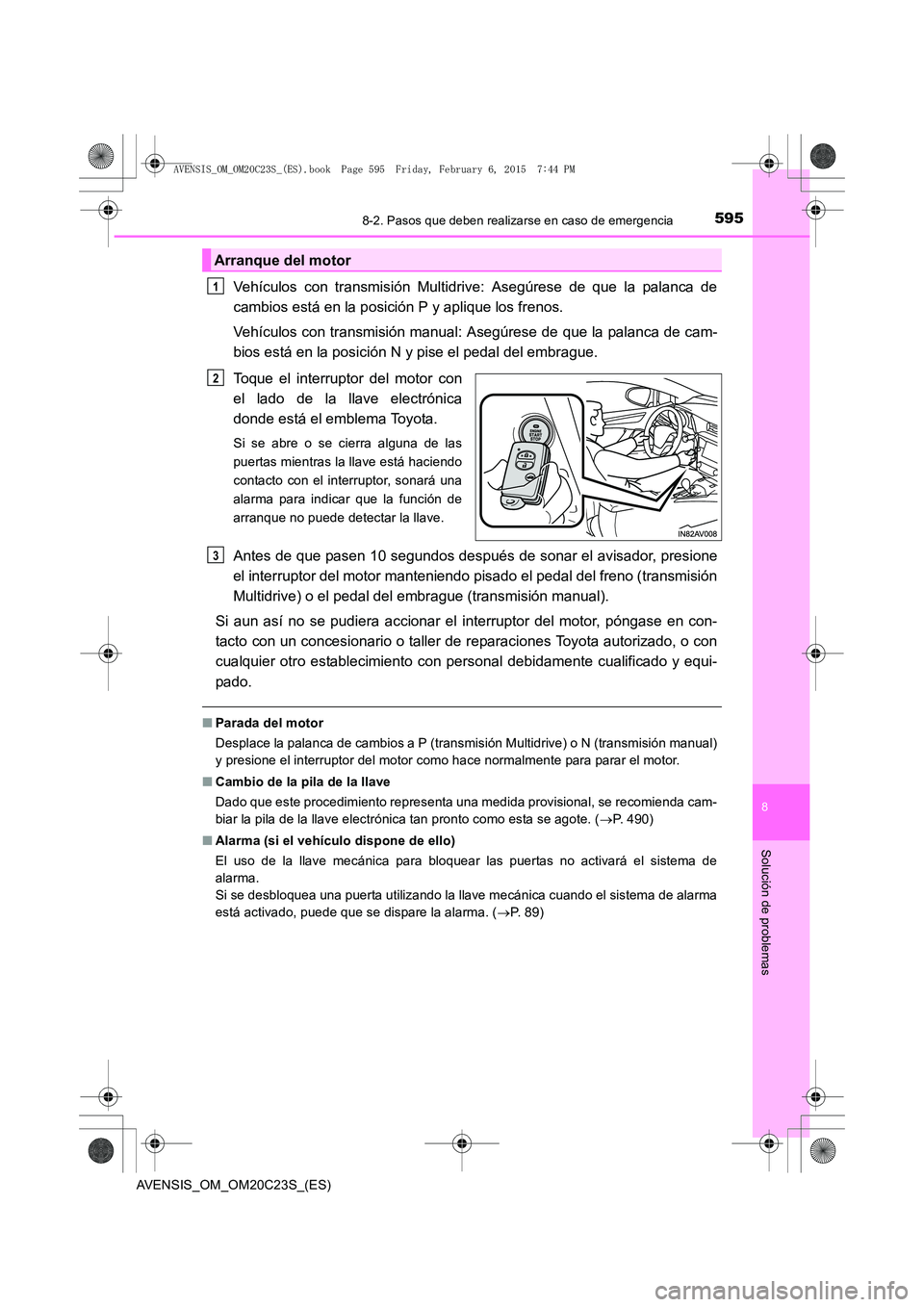 TOYOTA AVENSIS 2015  Manual del propietario (in Spanish) 5958-2. Pasos que deben realizarse en caso de emergencia
AVENSIS_OM_OM20C23S_(ES)
8
Solución de problemas
Vehículos con transmisión Multidrive: Asegúrese de que la palanca de
cambios está en la p