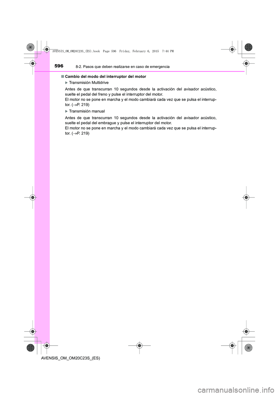 TOYOTA AVENSIS 2015  Manual del propietario (in Spanish) 5968-2. Pasos que deben realizarse en caso de emergencia
AVENSIS_OM_OM20C23S_(ES)■
Cambio del modo del interruptor del motor
�XTransmisión Multidrive
Antes de que transcurran 10 segundos desde la a
