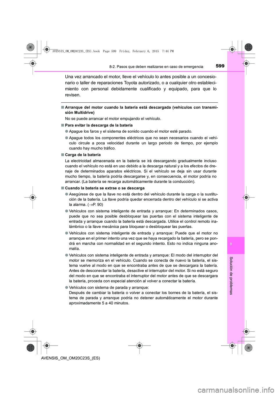 TOYOTA AVENSIS 2015  Manual del propietario (in Spanish) 5998-2. Pasos que deben realizarse en caso de emergencia
AVENSIS_OM_OM20C23S_(ES)
8
Solución de problemas
Una vez arrancado el motor, lleve el vehículo lo antes posible a un concesio-
nario o taller