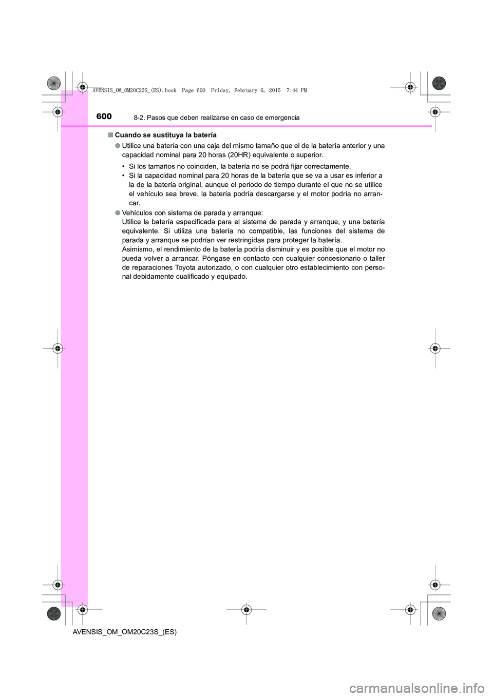 TOYOTA AVENSIS 2015  Manual del propietario (in Spanish) 6008-2. Pasos que deben realizarse en caso de emergencia
AVENSIS_OM_OM20C23S_(ES)■
Cuando se sustituya la batería
●Utilice una batería con una caja del mismo tamaño que el de la batería anteri