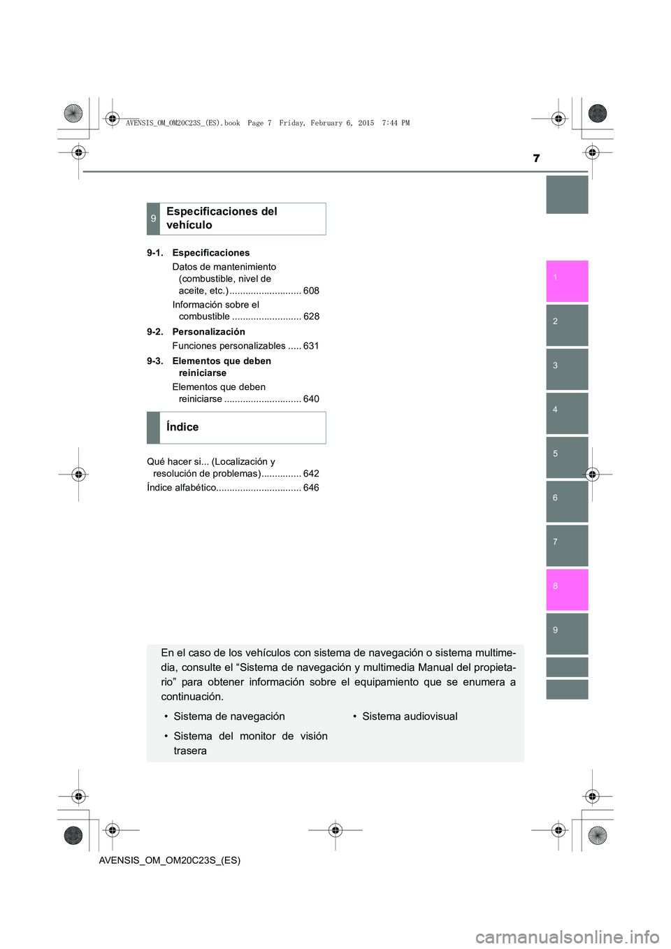 TOYOTA AVENSIS 2015  Manual del propietario (in Spanish) 7
1
8 6 5
4
3
2
AVENSIS_OM_OM20C23S_(ES)
9
7
9-1. EspecificacionesDatos de mantenimiento (combustible, nivel de 
aceite, etc.) ........................... 608
Información sobre el  combustible ......