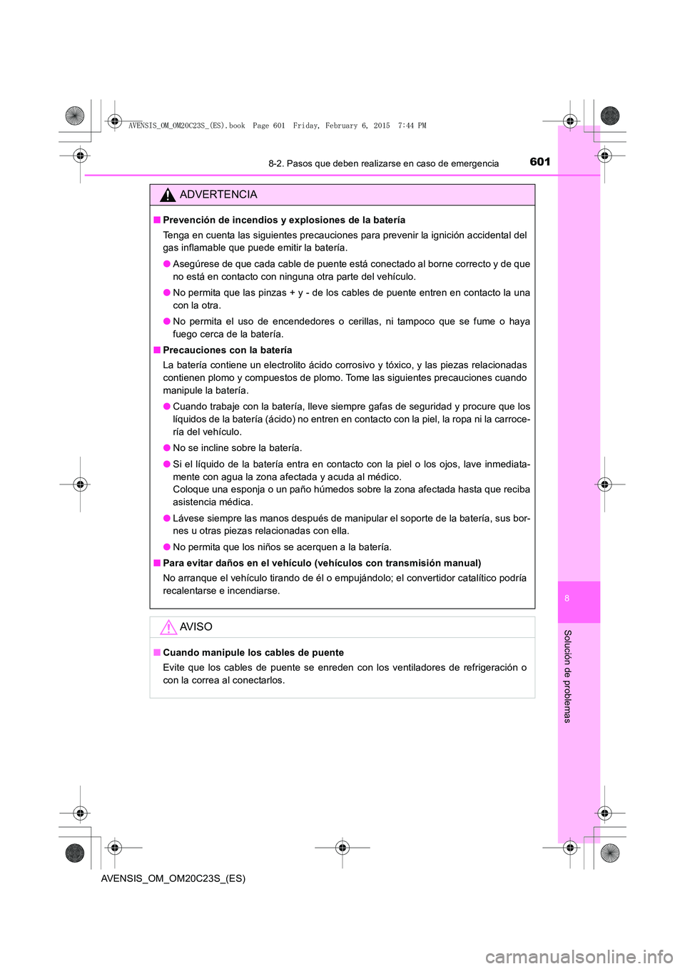 TOYOTA AVENSIS 2015  Manual del propietario (in Spanish) 6018-2. Pasos que deben realizarse en caso de emergencia
AVENSIS_OM_OM20C23S_(ES)
8
Solución de problemas
ADVERTENCIA
■Prevención de incendios y explosiones de la batería
Tenga en cuenta las sigu
