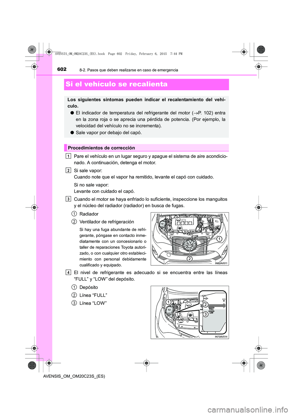 TOYOTA AVENSIS 2015  Manual del propietario (in Spanish) 6028-2. Pasos que deben realizarse en caso de emergencia
AVENSIS_OM_OM20C23S_(ES)
Si el vehículo se recalienta
Pare el vehículo en un lugar seguro y apague el sistema de aire acondicio-
nado. A cont