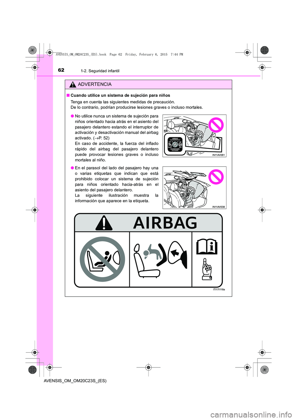 TOYOTA AVENSIS 2015 Manual del propietario (in Spanish) 621-2. Seguridad infantil
AVENSIS_OM_OM20C23S_(ES)
ADVERTENCIA
■Cuando utilice un sistema de sujeción para niños
Tenga en cuenta las siguientes medidas de precaución.
De lo contrario, podrían p TOYOTA AVENSIS 2015 Manual del propietario (in Spanish) 621-2. Seguridad infantil
AVENSIS_OM_OM20C23S_(ES)
ADVERTENCIA
■Cuando utilice un sistema de sujeción para niños
Tenga en cuenta las siguientes medidas de precaución.
De lo contrario, podrían p