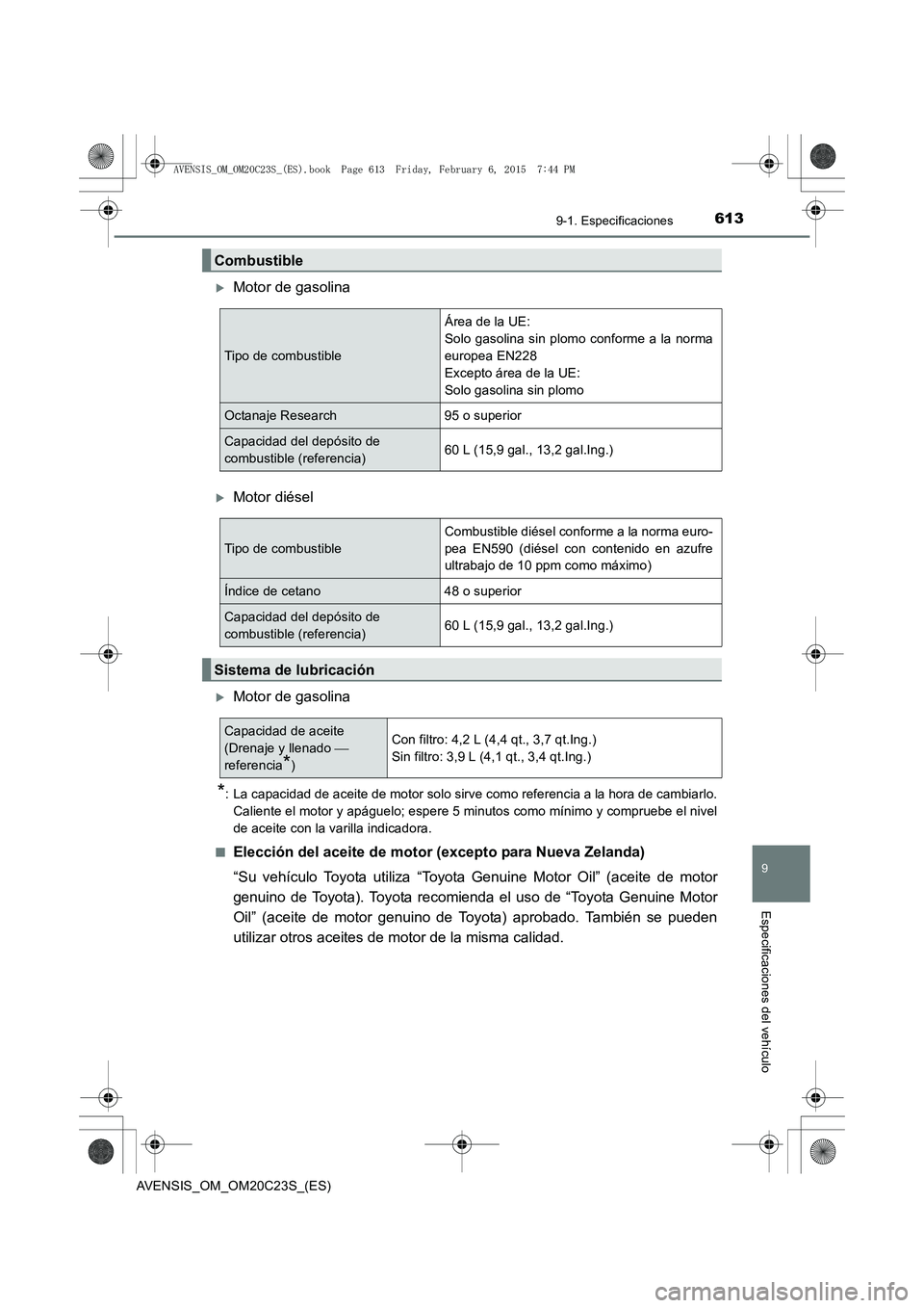 TOYOTA AVENSIS 2015  Manual del propietario (in Spanish) 6139-1. Especificaciones
AVENSIS_OM_OM20C23S_(ES)
9
Especificaciones del vehículo
�XMotor de gasolina
�XMotor diésel
�XMotor de gasolina
*: La capacidad de aceite de motor solo sirve como referencia