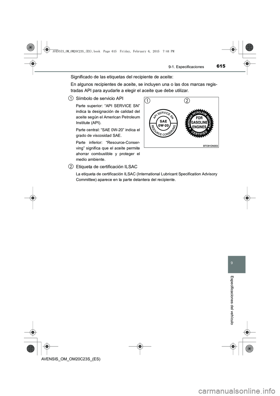 TOYOTA AVENSIS 2015  Manual del propietario (in Spanish) 6159-1. Especificaciones
AVENSIS_OM_OM20C23S_(ES)
9
Especificaciones del vehículo
Significado de las etiquetas del recipiente de aceite:
En algunos recipientes de aceite, se incluyen una o las dos ma