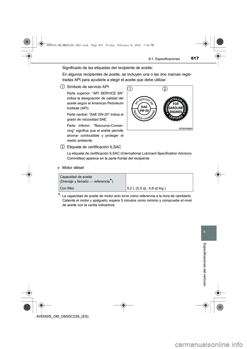 TOYOTA AVENSIS 2015  Manual del propietario (in Spanish) 6179-1. Especificaciones
AVENSIS_OM_OM20C23S_(ES)
9
Especificaciones del vehículo
Significado de las etiquetas del recipiente de aceite:
En algunos recipientes de aceite, se incluyen una o las dos ma