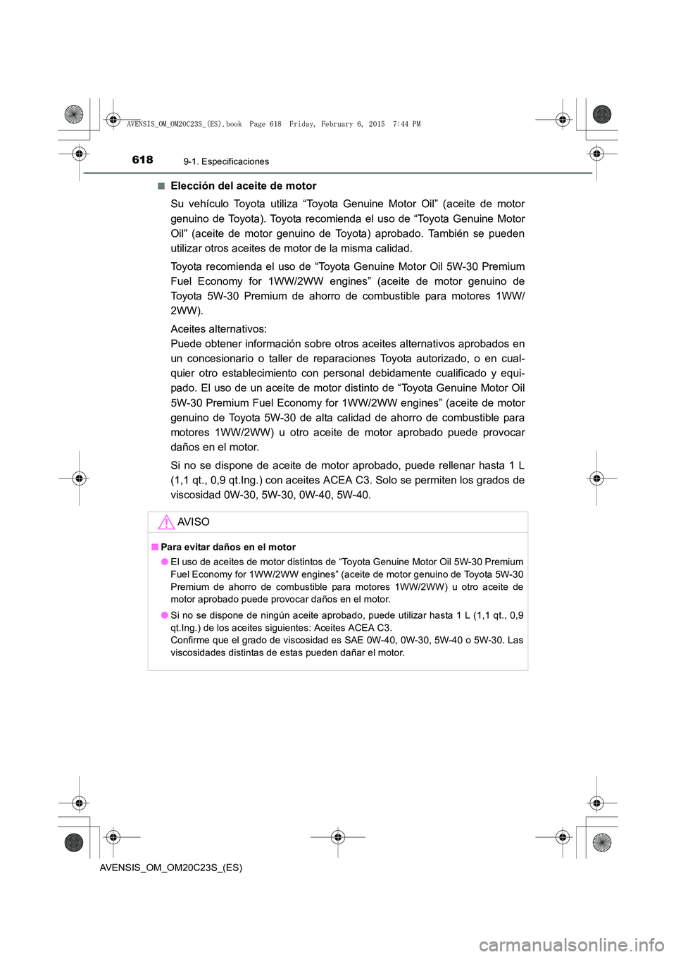 TOYOTA AVENSIS 2015  Manual del propietario (in Spanish) 6189-1. Especificaciones
AVENSIS_OM_OM20C23S_(ES)■
Elección del aceite de motor
Su vehículo Toyota utiliza “Toyota Genuine Motor Oil” (aceite de motor
genuino de Toyota). Toyota recomienda el 