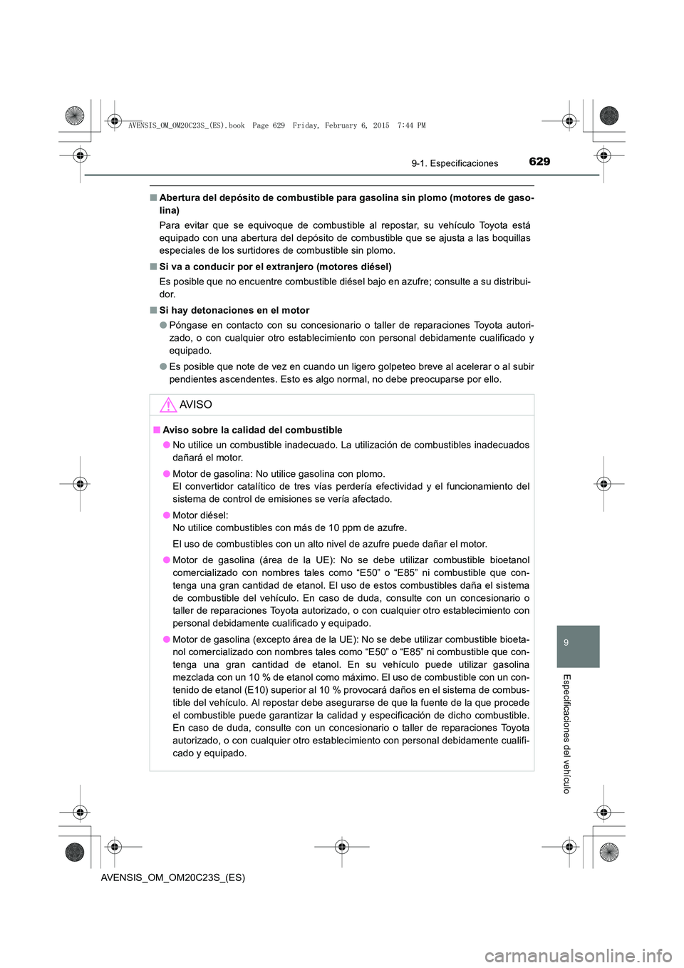 TOYOTA AVENSIS 2015  Manual del propietario (in Spanish) 6299-1. Especificaciones
AVENSIS_OM_OM20C23S_(ES)
9
Especificaciones del vehículo
■Abertura del depósito de combustible para gasolina sin plomo (motores de gaso-
lina)
Para evitar que se equivoque