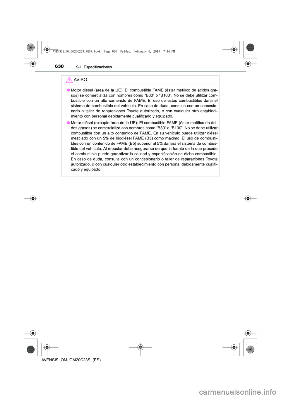 TOYOTA AVENSIS 2015  Manual del propietario (in Spanish) 6309-1. Especificaciones
AVENSIS_OM_OM20C23S_(ES)
AV I S O
●Motor diésel (área de la UE): El combustible FAME (éster metílico de ácidos gra-
sos) se comercializa con nombres como “B30” o 