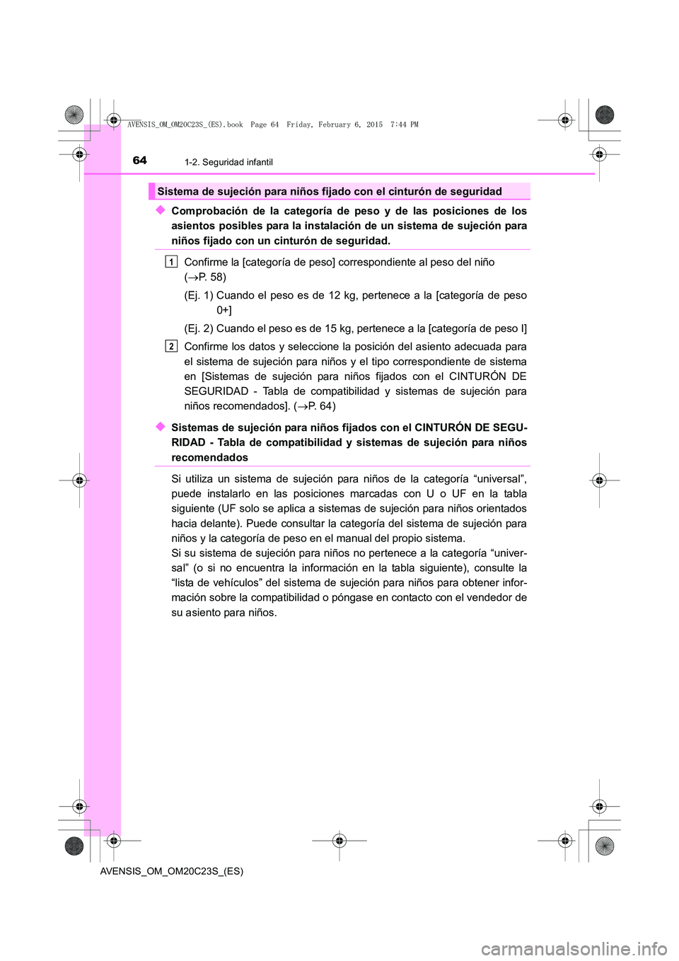 TOYOTA AVENSIS 2015 Manual del propietario (in Spanish) 641-2. Seguridad infantil
AVENSIS_OM_OM20C23S_(ES)
◆Comprobación de la categoría de peso y de las posiciones de los
asientos posibles para la instalación de un sistema de sujeción para
niños fi TOYOTA AVENSIS 2015 Manual del propietario (in Spanish) 641-2. Seguridad infantil
AVENSIS_OM_OM20C23S_(ES)
◆Comprobación de la categoría de peso y de las posiciones de los
asientos posibles para la instalación de un sistema de sujeción para
niños fi