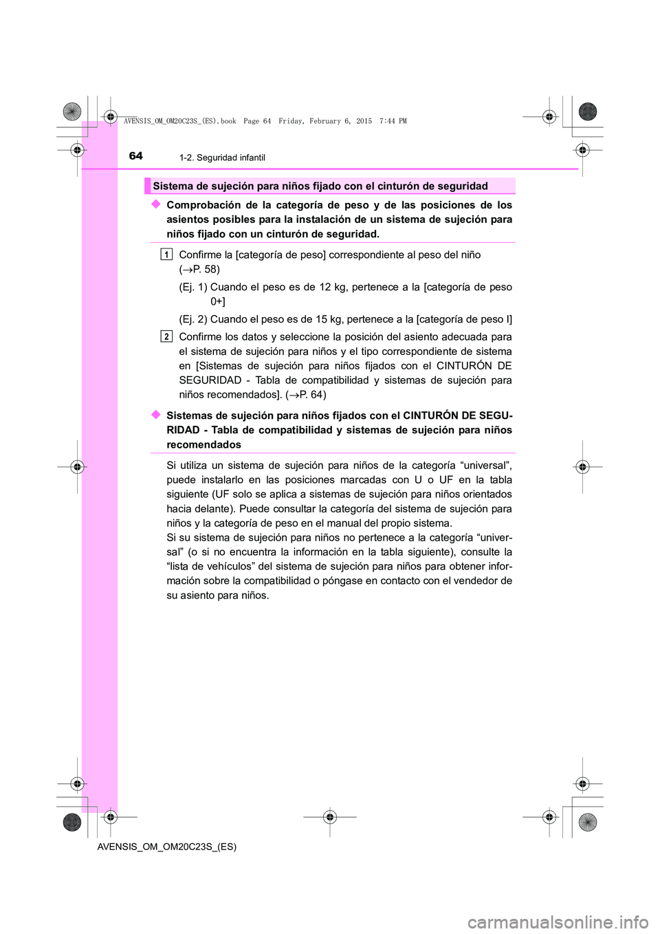 TOYOTA AVENSIS 2015  Manual del propietario (in Spanish) 641-2. Seguridad infantil
AVENSIS_OM_OM20C23S_(ES)
◆Comprobación de la categoría de peso y de las posiciones de los
asientos posibles para la instalación de un sistema de sujeción para
niños fi