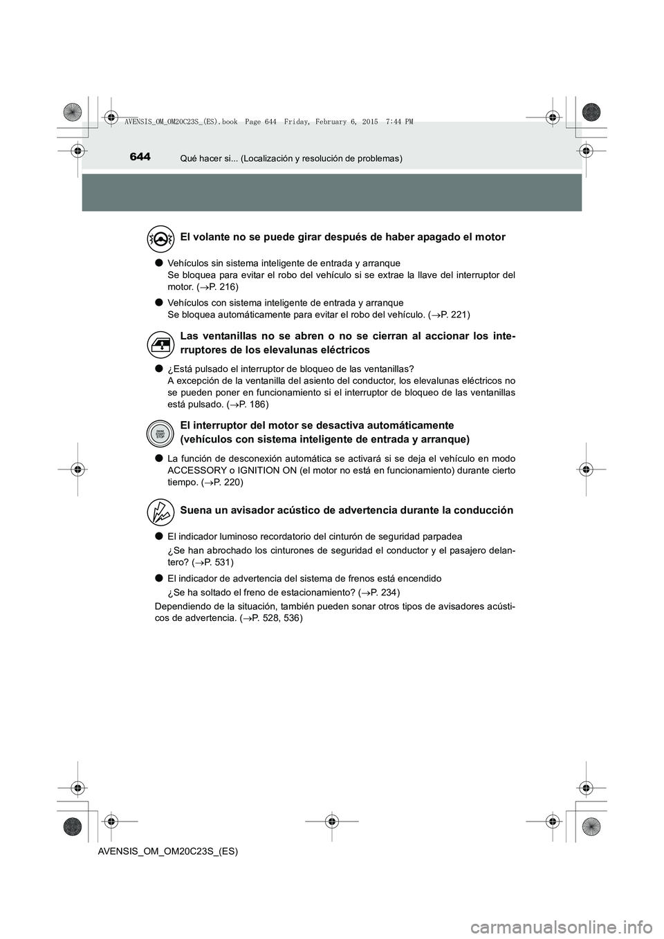 TOYOTA AVENSIS 2015 Manual del propietario (in Spanish) 644Qué hacer si... (Localización y resolución de problemas)
AVENSIS_OM_OM20C23S_(ES)
●Vehículos sin sistema inteligente de entrada y arranque
Se bloquea para evitar el robo del vehículo si se TOYOTA AVENSIS 2015 Manual del propietario (in Spanish) 644Qué hacer si... (Localización y resolución de problemas)
AVENSIS_OM_OM20C23S_(ES)
●Vehículos sin sistema inteligente de entrada y arranque
Se bloquea para evitar el robo del vehículo si se