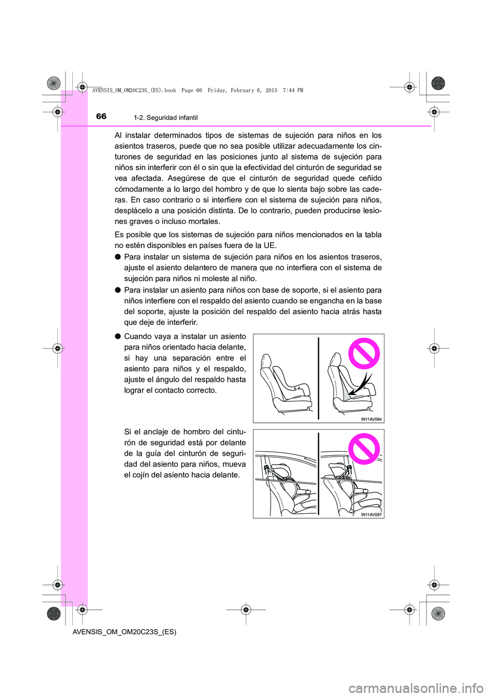 TOYOTA AVENSIS 2015  Manual del propietario (in Spanish) 661-2. Seguridad infantil
AVENSIS_OM_OM20C23S_(ES)
Al instalar determinados tipos de sistemas de sujeción para niños en los
asientos traseros, puede que no sea posible utilizar adecuadamente los cin