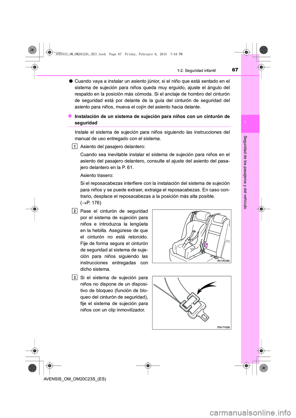 TOYOTA AVENSIS 2015 Manual del propietario (in Spanish) 671-2. Seguridad infantil
1
AVENSIS_OM_OM20C23S_(ES)
Seguridad de los pasajeros y del vehículo
●Cuando vaya a instalar un asiento júnior, si el niño que está sentado en el
sistema de sujeción p TOYOTA AVENSIS 2015 Manual del propietario (in Spanish) 671-2. Seguridad infantil
1
AVENSIS_OM_OM20C23S_(ES)
Seguridad de los pasajeros y del vehículo
●Cuando vaya a instalar un asiento júnior, si el niño que está sentado en el
sistema de sujeción p