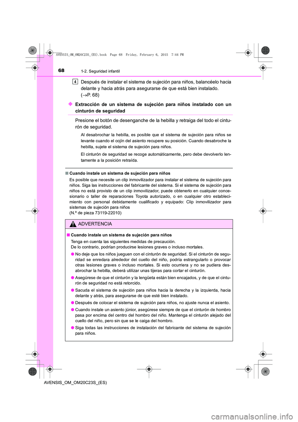 TOYOTA AVENSIS 2015 Manual del propietario (in Spanish) 681-2. Seguridad infantil
AVENSIS_OM_OM20C23S_(ES)
Después de instalar el sistema de sujeción para niños, balancéelo hacia
delante y hacia atrás para asegurarse de que está bien instalado.
(→ TOYOTA AVENSIS 2015 Manual del propietario (in Spanish) 681-2. Seguridad infantil
AVENSIS_OM_OM20C23S_(ES)
Después de instalar el sistema de sujeción para niños, balancéelo hacia
delante y hacia atrás para asegurarse de que está bien instalado.
(→