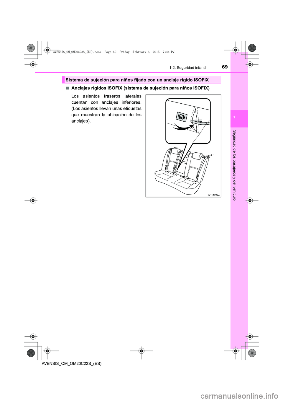 TOYOTA AVENSIS 2015 Manual del propietario (in Spanish) 691-2. Seguridad infantil
1
AVENSIS_OM_OM20C23S_(ES)
Seguridad de los pasajeros y del vehículo
■Anclajes rígidos ISOFIX (sistema de sujeción para niños ISOFIX)
Los asientos traseros laterales
cu TOYOTA AVENSIS 2015 Manual del propietario (in Spanish) 691-2. Seguridad infantil
1
AVENSIS_OM_OM20C23S_(ES)
Seguridad de los pasajeros y del vehículo
■Anclajes rígidos ISOFIX (sistema de sujeción para niños ISOFIX)
Los asientos traseros laterales
cu