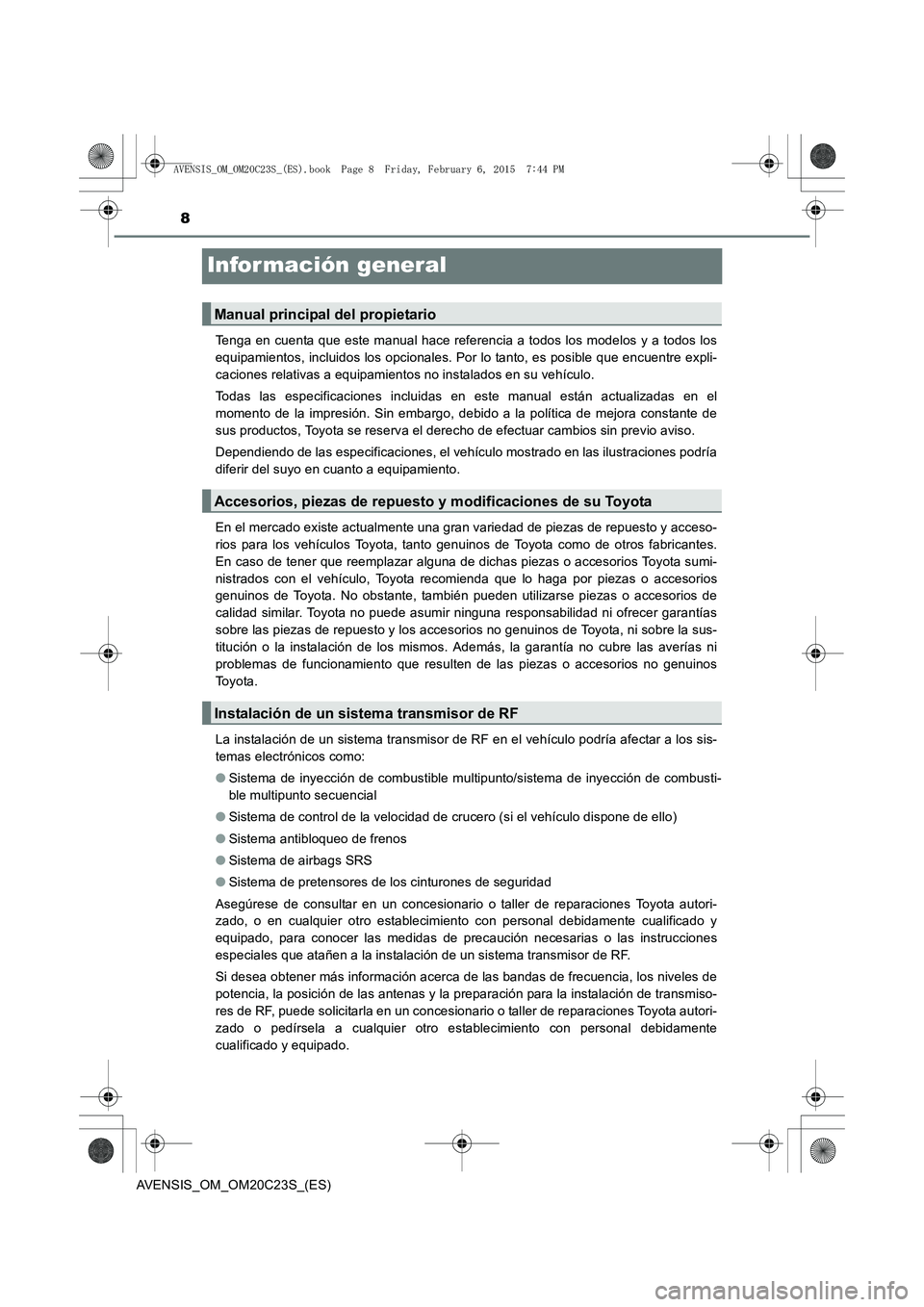 TOYOTA AVENSIS 2015  Manual del propietario (in Spanish) 8
AVENSIS_OM_OM20C23S_(ES)
Infor mación general
Tenga en cuenta que este manual hace referencia a todos los modelos y a todos los
equipamientos, incluidos los opcionales. Por lo tanto, es posible que