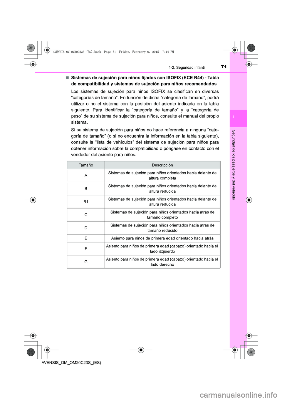TOYOTA AVENSIS 2015 Manual del propietario (in Spanish) 711-2. Seguridad infantil
1
AVENSIS_OM_OM20C23S_(ES)
Seguridad de los pasajeros y del vehículo
■Sistemas de sujeción para niños fijados con ISOFIX (ECE R44) - Tabla
de compatibilidad y sistemas d TOYOTA AVENSIS 2015 Manual del propietario (in Spanish) 711-2. Seguridad infantil
1
AVENSIS_OM_OM20C23S_(ES)
Seguridad de los pasajeros y del vehículo
■Sistemas de sujeción para niños fijados con ISOFIX (ECE R44) - Tabla
de compatibilidad y sistemas d