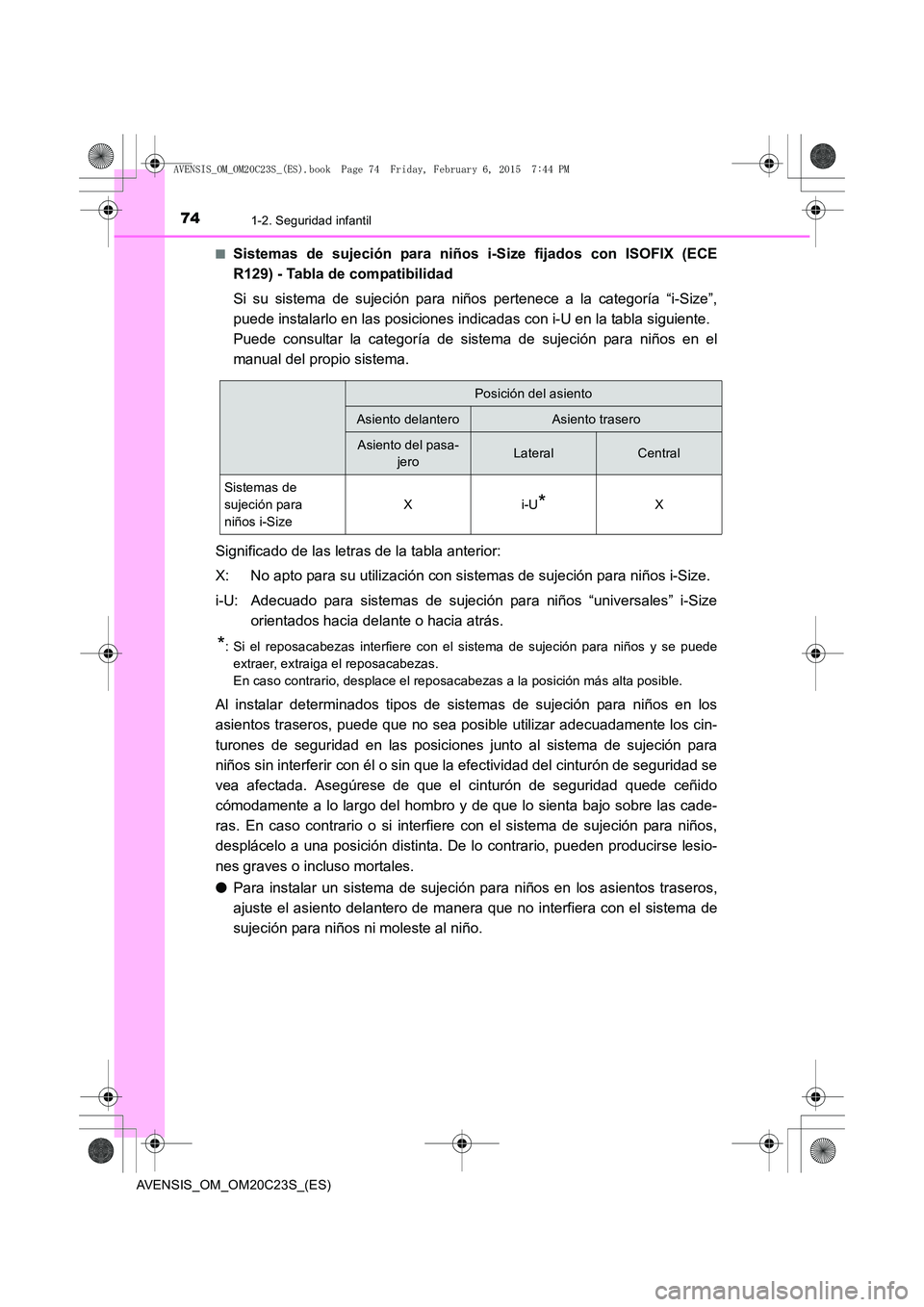 TOYOTA AVENSIS 2015 Manual del propietario (in Spanish) 741-2. Seguridad infantil
AVENSIS_OM_OM20C23S_(ES)■
Sistemas de sujeción para niños i-Size fijados con ISOFIX (ECE
R129) - Tabla de compatibilidad
Si su sistema de sujeción para niños pertenece TOYOTA AVENSIS 2015 Manual del propietario (in Spanish) 741-2. Seguridad infantil
AVENSIS_OM_OM20C23S_(ES)■
Sistemas de sujeción para niños i-Size fijados con ISOFIX (ECE
R129) - Tabla de compatibilidad
Si su sistema de sujeción para niños pertenece
