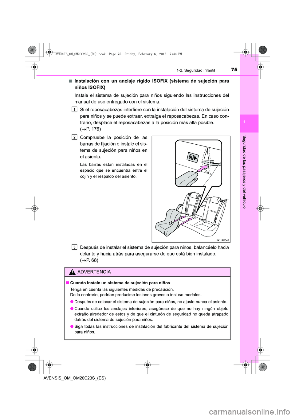 TOYOTA AVENSIS 2015 Manual del propietario (in Spanish) 751-2. Seguridad infantil
1
AVENSIS_OM_OM20C23S_(ES)
Seguridad de los pasajeros y del vehículo
■Instalación con un anclaje rígido ISOFIX (sistema de sujeción para
niños ISOFIX)
Instale el siste TOYOTA AVENSIS 2015 Manual del propietario (in Spanish) 751-2. Seguridad infantil
1
AVENSIS_OM_OM20C23S_(ES)
Seguridad de los pasajeros y del vehículo
■Instalación con un anclaje rígido ISOFIX (sistema de sujeción para
niños ISOFIX)
Instale el siste