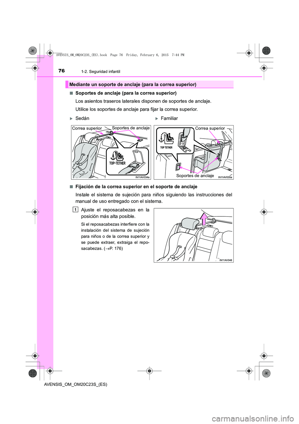 TOYOTA AVENSIS 2015 Manual del propietario (in Spanish) 761-2. Seguridad infantil
AVENSIS_OM_OM20C23S_(ES)■
Soportes de anclaje (para la correa superior)
Los asientos traseros laterales disponen de soportes de anclaje.
Utilice los soportes de anclaje par TOYOTA AVENSIS 2015 Manual del propietario (in Spanish) 761-2. Seguridad infantil
AVENSIS_OM_OM20C23S_(ES)■
Soportes de anclaje (para la correa superior)
Los asientos traseros laterales disponen de soportes de anclaje.
Utilice los soportes de anclaje par