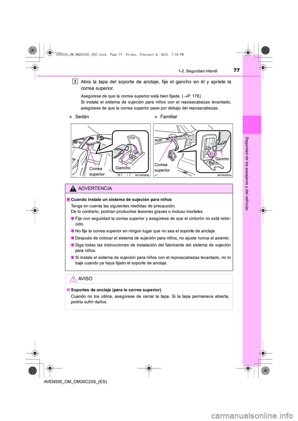 TOYOTA AVENSIS 2015 Manual del propietario (in Spanish) 771-2. Seguridad infantil
1
AVENSIS_OM_OM20C23S_(ES)
Seguridad de los pasajeros y del vehículo
Abra la tapa del soporte de anclaje, fije el gancho en él y apriete la
correa superior.
Asegúrese de q TOYOTA AVENSIS 2015 Manual del propietario (in Spanish) 771-2. Seguridad infantil
1
AVENSIS_OM_OM20C23S_(ES)
Seguridad de los pasajeros y del vehículo
Abra la tapa del soporte de anclaje, fije el gancho en él y apriete la
correa superior.
Asegúrese de q