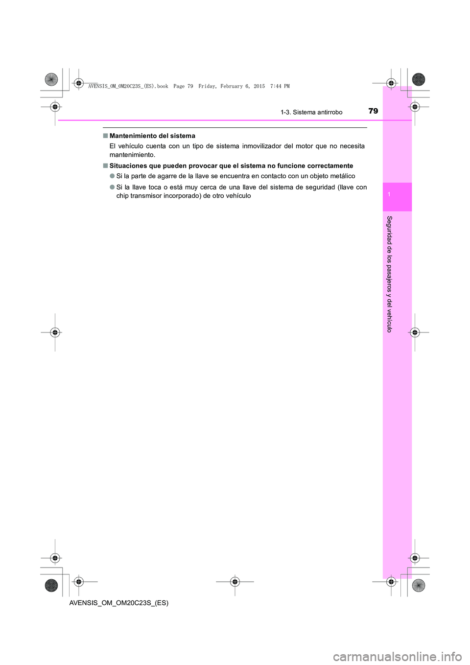TOYOTA AVENSIS 2015  Manual del propietario (in Spanish) 791-3. Sistema antirrobo
1
AVENSIS_OM_OM20C23S_(ES)
Seguridad de los pasajeros y del vehículo
■Mantenimiento del sistema
El vehículo cuenta con un tipo de sistema inmovilizador del motor que no ne