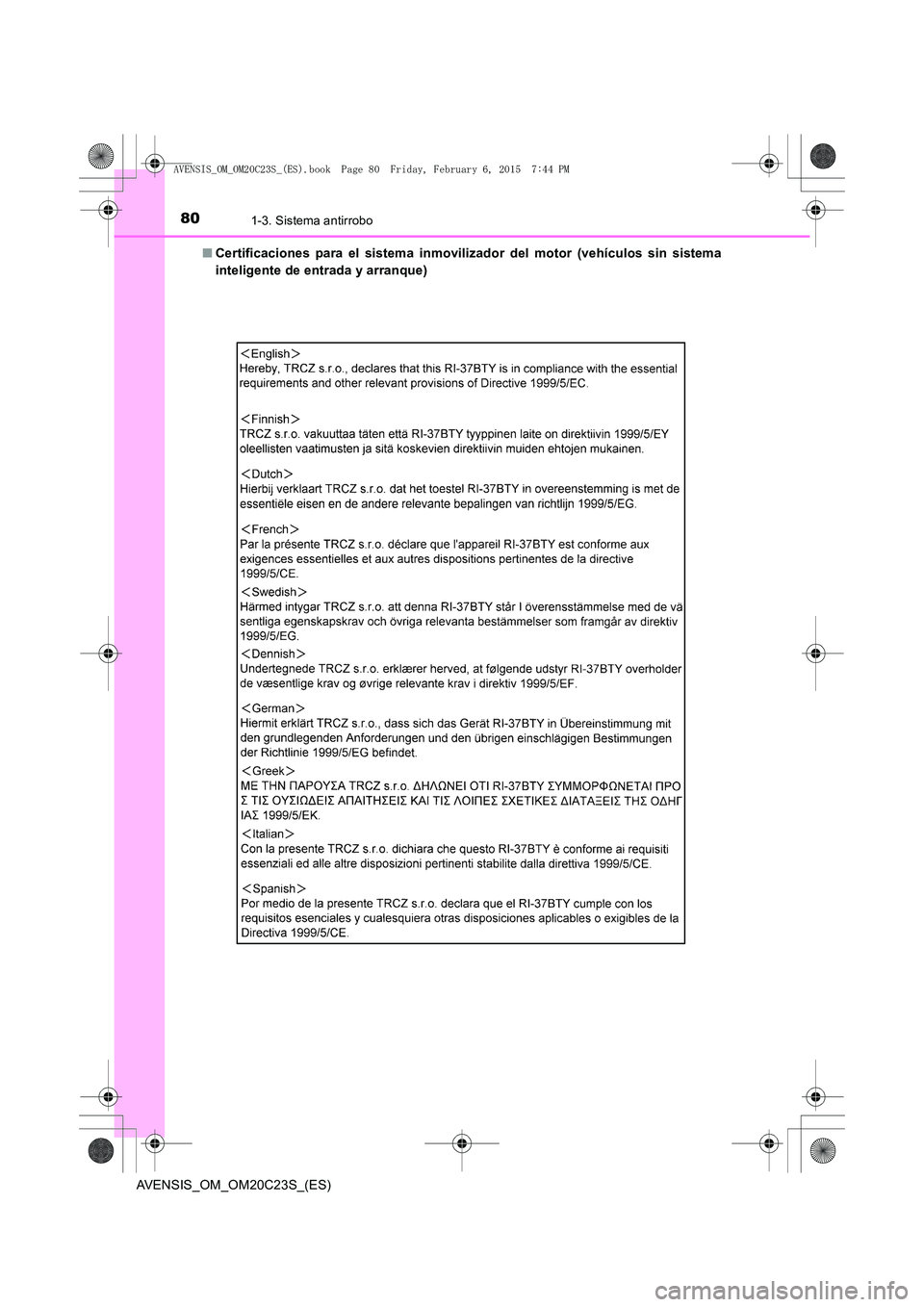TOYOTA AVENSIS 2015  Manual del propietario (in Spanish) 801-3. Sistema antirrobo
AVENSIS_OM_OM20C23S_(ES)■
Certificaciones para el sistema inmovilizador del motor (vehículos sin sistema
inteligente de entrada y arranque)
AVENSIS_OM_OM20C23S_(ES).book  P