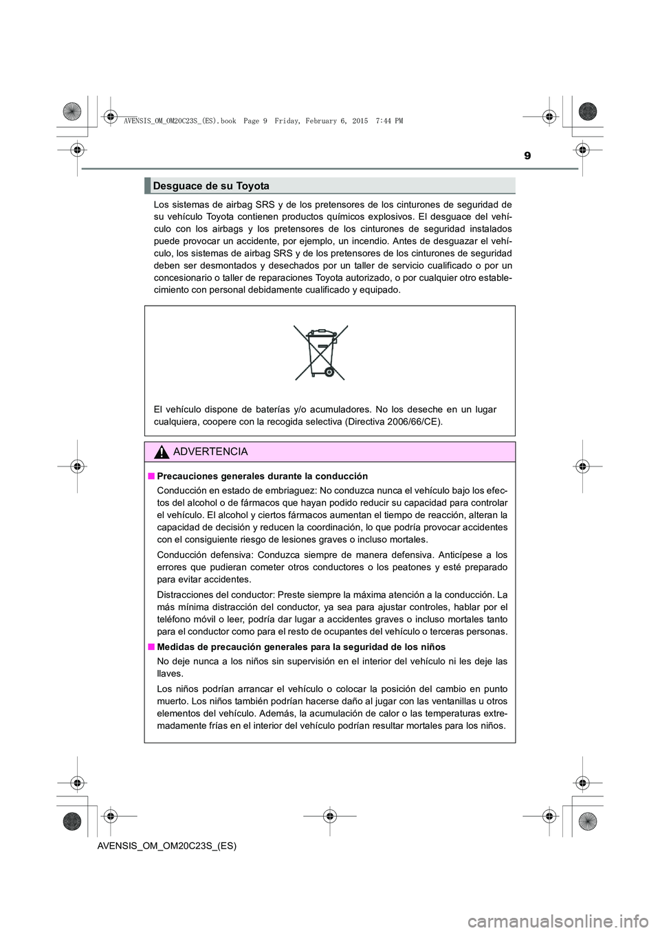 TOYOTA AVENSIS 2015  Manual del propietario (in Spanish) 9
AVENSIS_OM_OM20C23S_(ES)Los sistemas de airbag SRS y de los pretensores de los cinturones de seguridad de
su vehículo Toyota contienen productos químicos explosivos. El desguace del vehí-
culo co