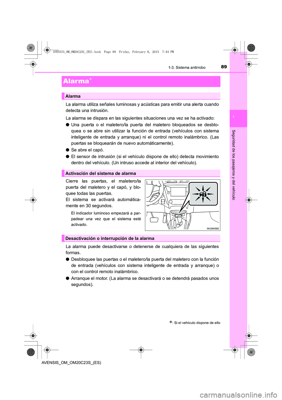TOYOTA AVENSIS 2015  Manual del propietario (in Spanish) 89
1
1-3. Sistema antirrobo
AVENSIS_OM_OM20C23S_(ES)
Seguridad de los pasajeros y del vehículo
Alar ma∗
La alarma utiliza señales luminosas y acústicas para emitir una alerta cuando
detecta una i