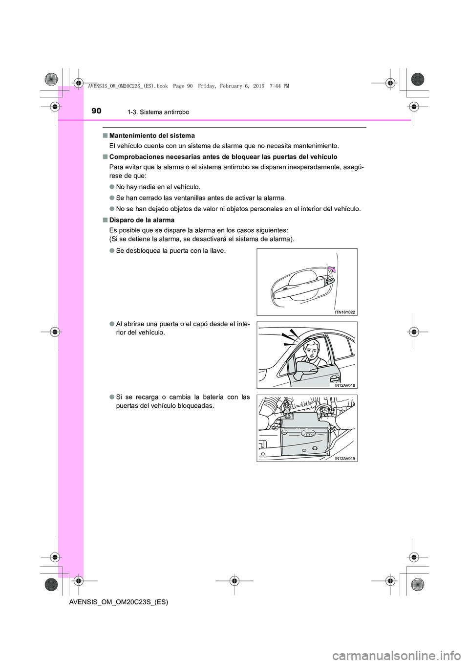TOYOTA AVENSIS 2015  Manual del propietario (in Spanish) 901-3. Sistema antirrobo
AVENSIS_OM_OM20C23S_(ES)
■Mantenimiento del sistema
El vehículo cuenta con un sistema de alarma que no necesita mantenimiento.
■ Comprobaciones necesarias antes de bloque